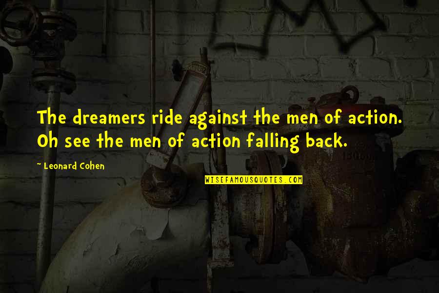 George A Dorsey Quotes By Leonard Cohen: The dreamers ride against the men of action.