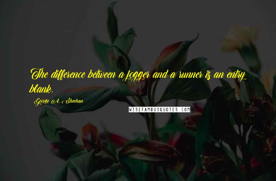 George A. Sheehan quotes: The difference between a jogger and a runner is an entry blank.