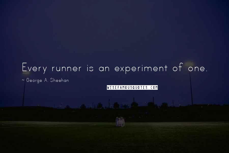 George A. Sheehan quotes: Every runner is an experiment of one.