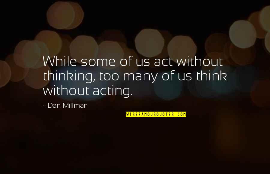 George Adair Quotes By Dan Millman: While some of us act without thinking, too