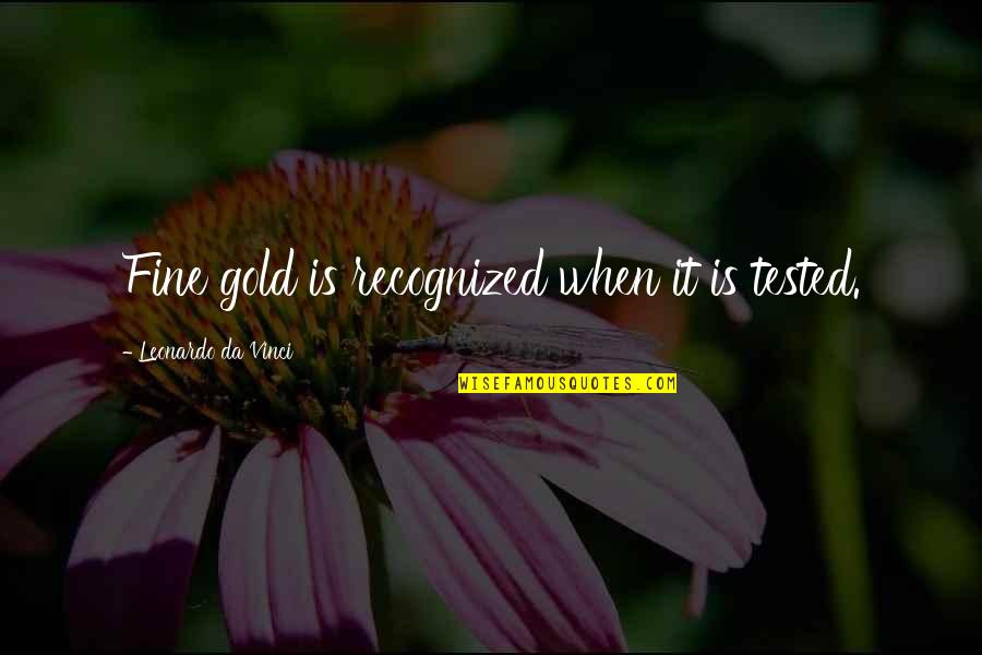 George Adamski Quotes By Leonardo Da Vinci: Fine gold is recognized when it is tested. George Adamski Quotes By Leonardo Da Vinci: Fine gold is recognized when it is tested.