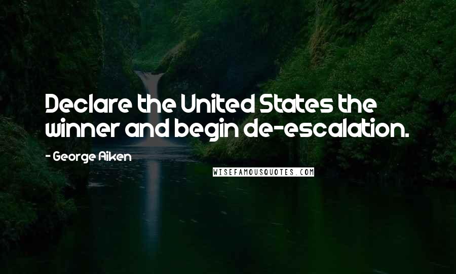 George Aiken quotes: Declare the United States the winner and begin de-escalation.