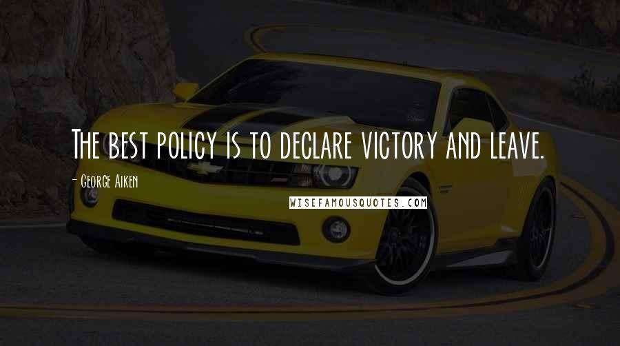 George Aiken quotes: The best policy is to declare victory and leave.