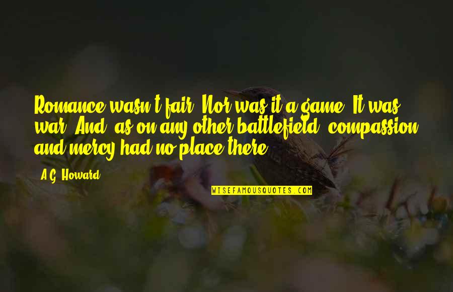 George Alagiah Quotes By A.G. Howard: Romance wasn't fair. Nor was it a game. George Alagiah Quotes By A.G. Howard: Romance wasn't fair. Nor was it a game.