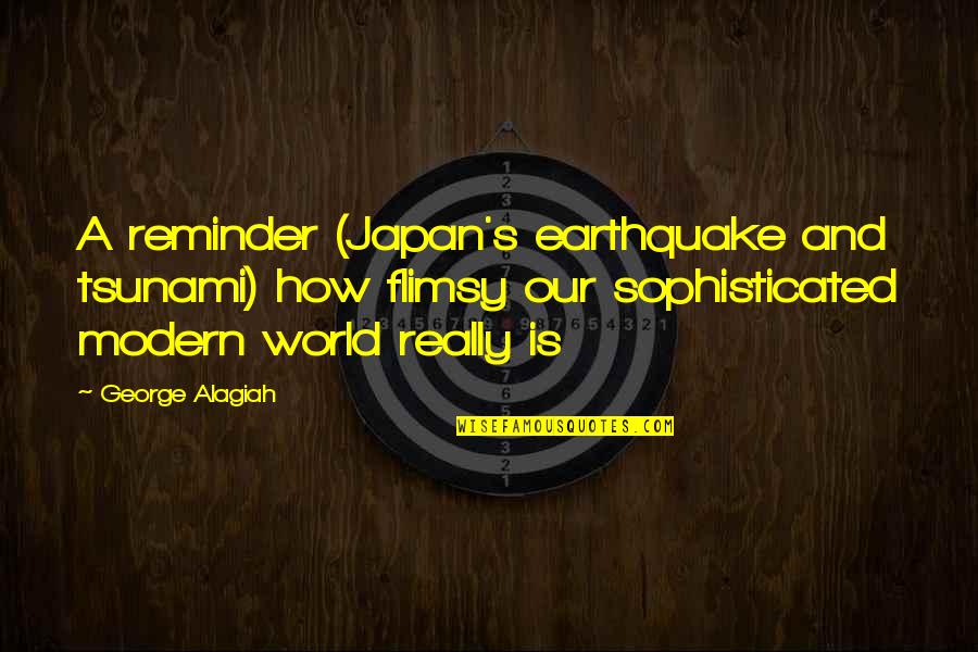 George Alagiah Quotes By George Alagiah: A reminder (Japan's earthquake and tsunami) how flimsy George Alagiah Quotes By George Alagiah: A reminder (Japan's earthquake and tsunami) how flimsy