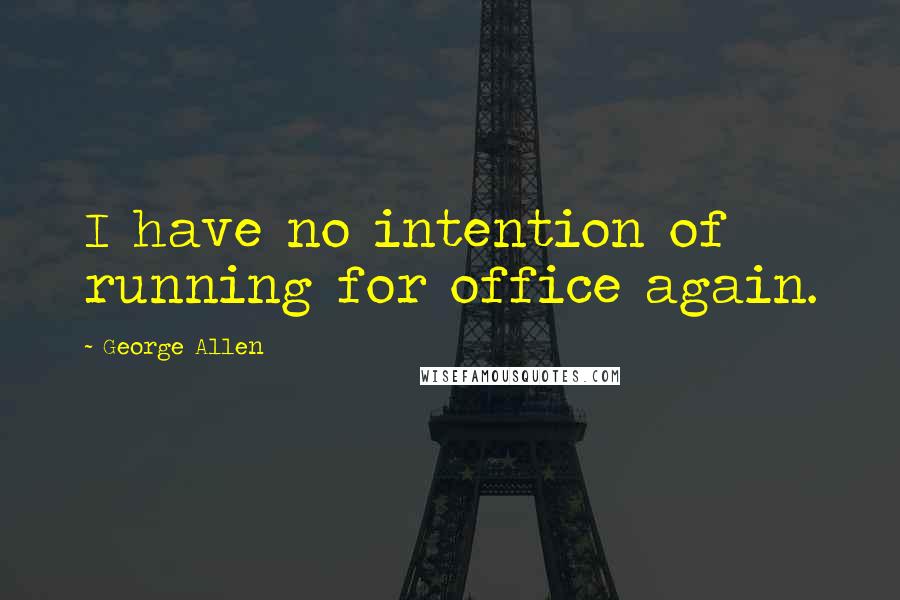 George Allen quotes: I have no intention of running for office again.