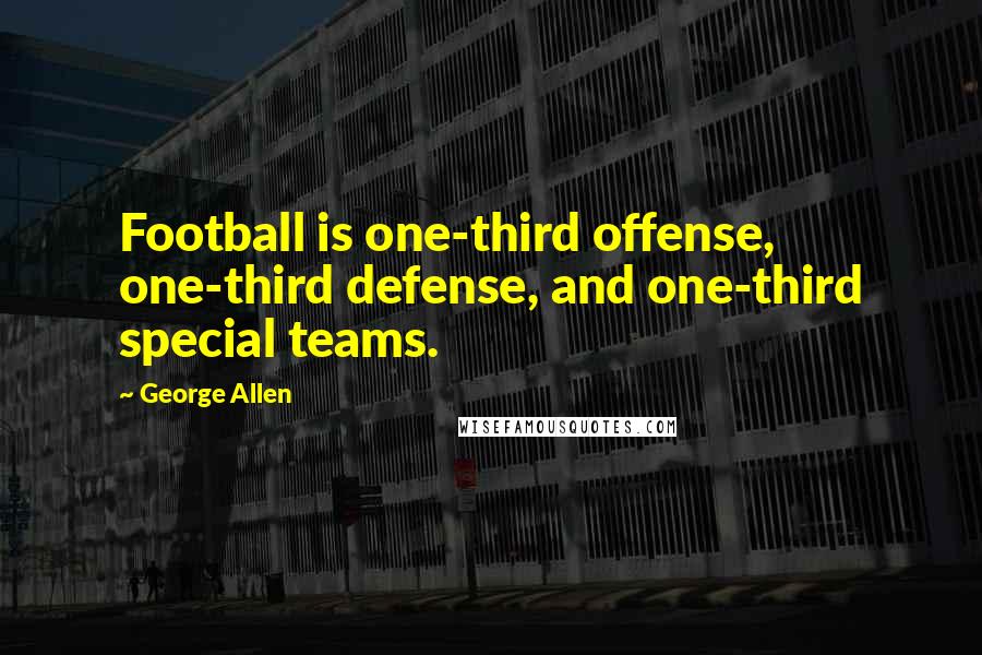 George Allen quotes: Football is one-third offense, one-third defense, and one-third special teams.