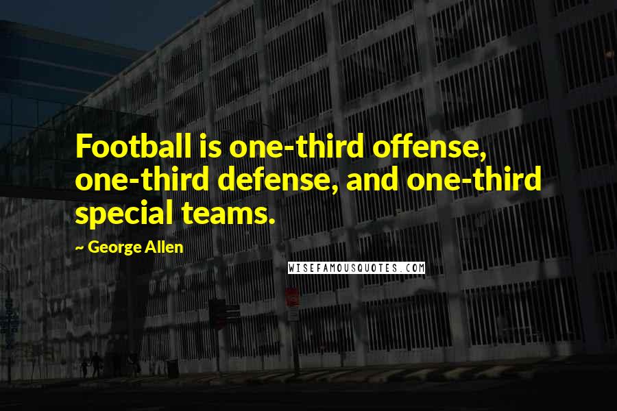 George Allen quotes: Football is one-third offense, one-third defense, and one-third special teams.