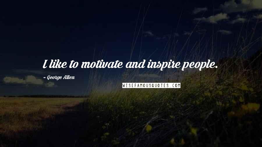 George Allen quotes: I like to motivate and inspire people.