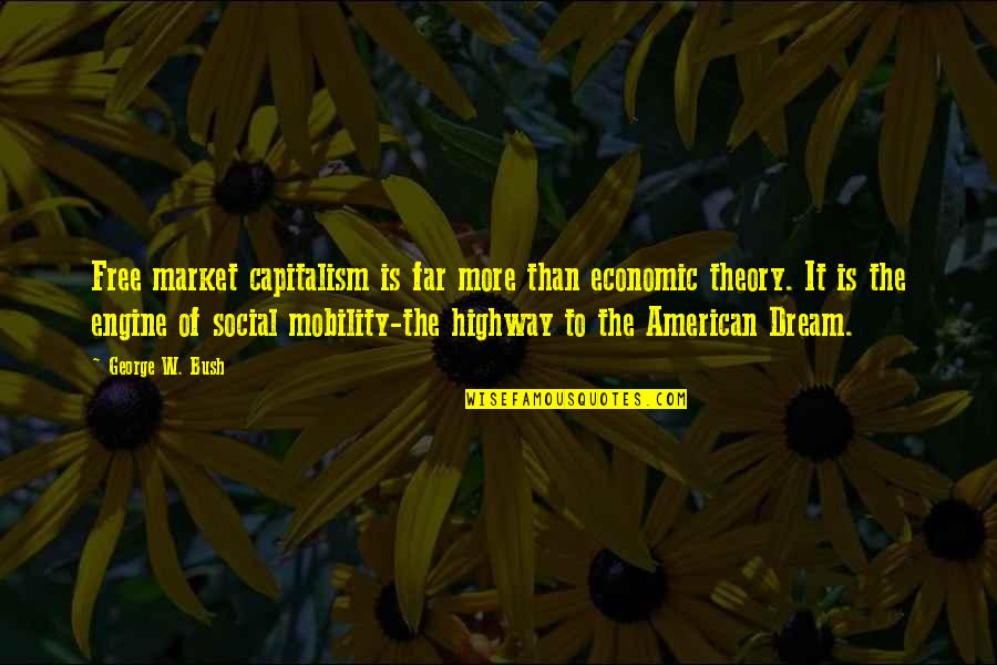 George American Dream Quotes By George W. Bush: Free market capitalism is far more than economic