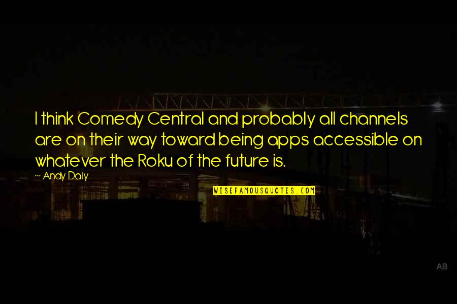 George And Barbara Bush Quotes By Andy Daly: I think Comedy Central and probably all channels George And Barbara Bush Quotes By Andy Daly: I think Comedy Central and probably all channels