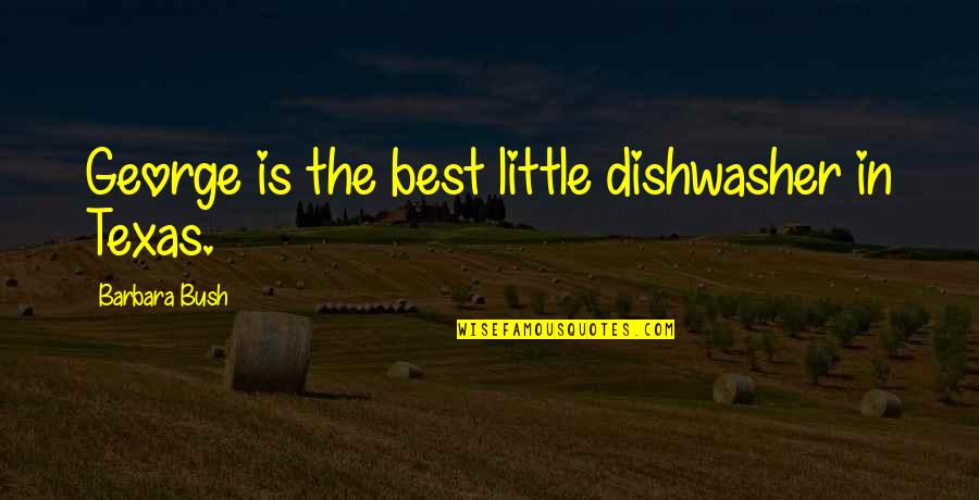 George And Barbara Bush Quotes By Barbara Bush: George is the best little dishwasher in Texas. George And Barbara Bush Quotes By Barbara Bush: George is the best little dishwasher in Texas.