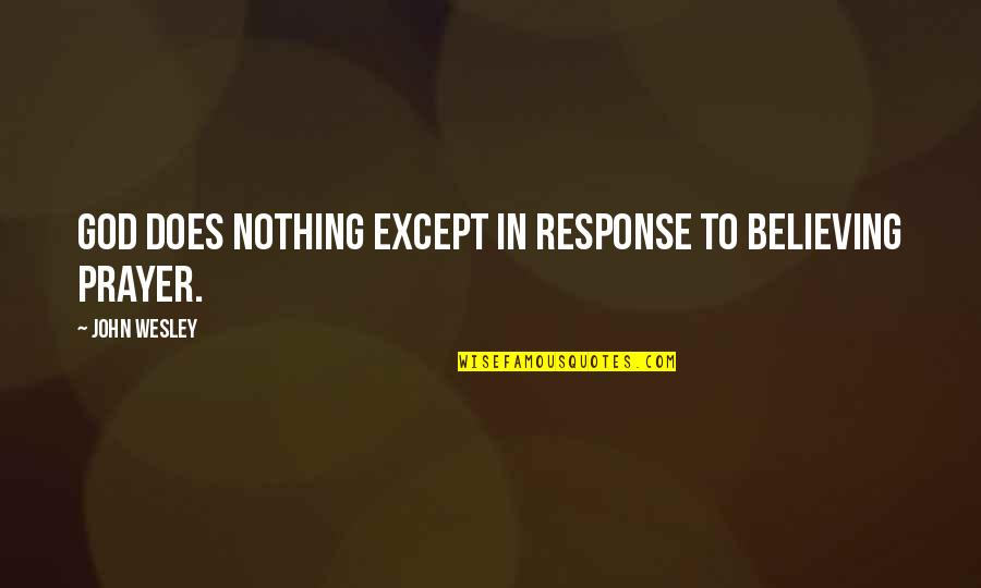 George And Barbara Bush Quotes By John Wesley: God does nothing except in response to believing George And Barbara Bush Quotes By John Wesley: God does nothing except in response to believing