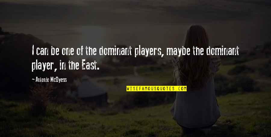 George And Gracie Quotes By Antonio McDyess: I can be one of the dominant players,