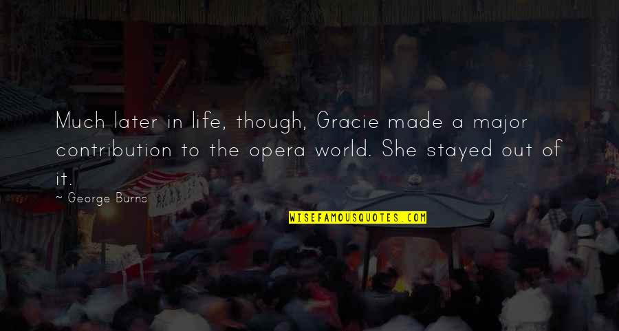 George And Gracie Quotes By George Burns: Much later in life, though, Gracie made a George And Gracie Quotes By George Burns: Much later in life, though, Gracie made a