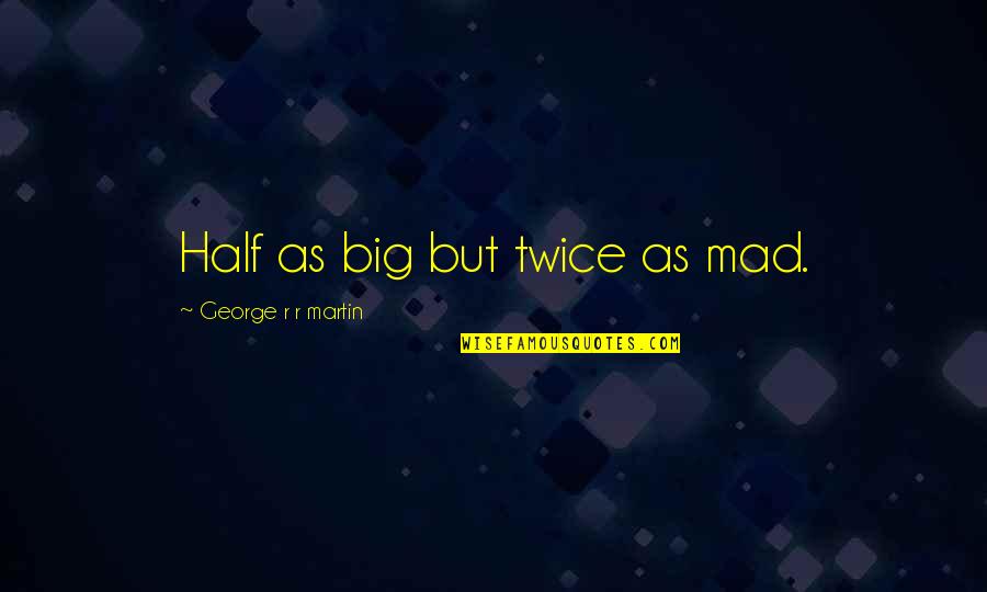 George And Lennie Quotes By George R R Martin: Half as big but twice as mad.