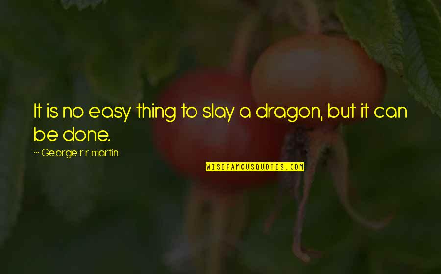 George And The Dragon Quotes By George R R Martin: It is no easy thing to slay a George And The Dragon Quotes By George R R Martin: It is no easy thing to slay a