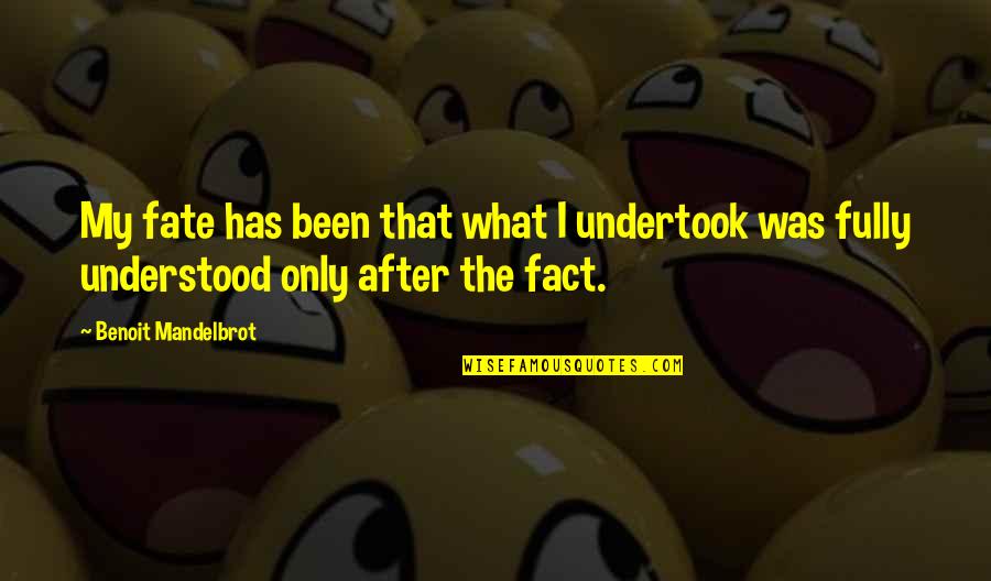 George Ariyoshi Quotes By Benoit Mandelbrot: My fate has been that what I undertook