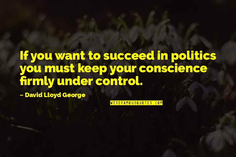 George Arthur Buttrick Quotes By David Lloyd George: If you want to succeed in politics you
