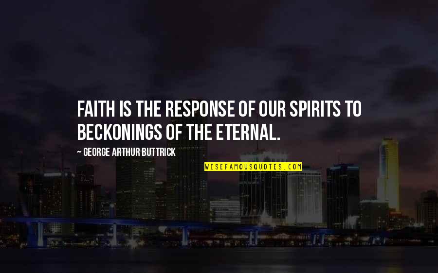 George Arthur Buttrick Quotes By George Arthur Buttrick: Faith is the response of our spirits to