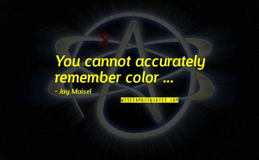 George Arthur Buttrick Quotes By Jay Maisel: You cannot accurately remember color ...