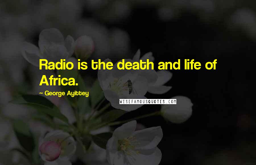 George Ayittey quotes: Radio is the death and life of Africa.