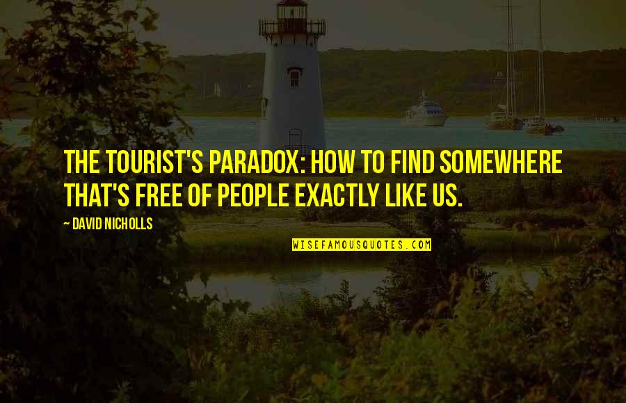 George Bamberger Quotes By David Nicholls: The tourist's paradox: how to find somewhere that's George Bamberger Quotes By David Nicholls: The tourist's paradox: how to find somewhere that's