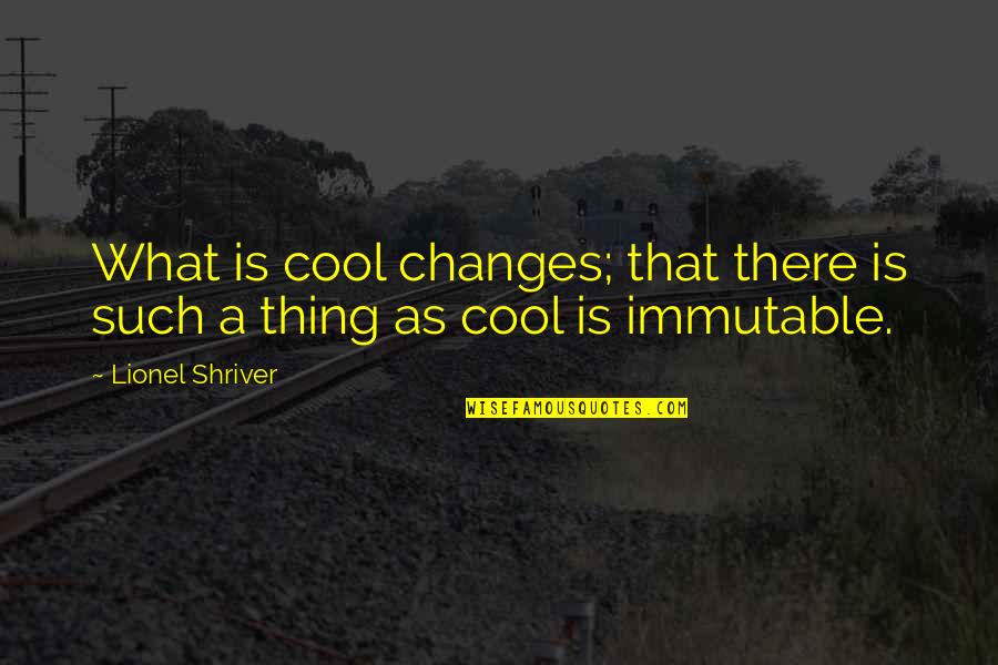 George Bamberger Quotes By Lionel Shriver: What is cool changes; that there is such