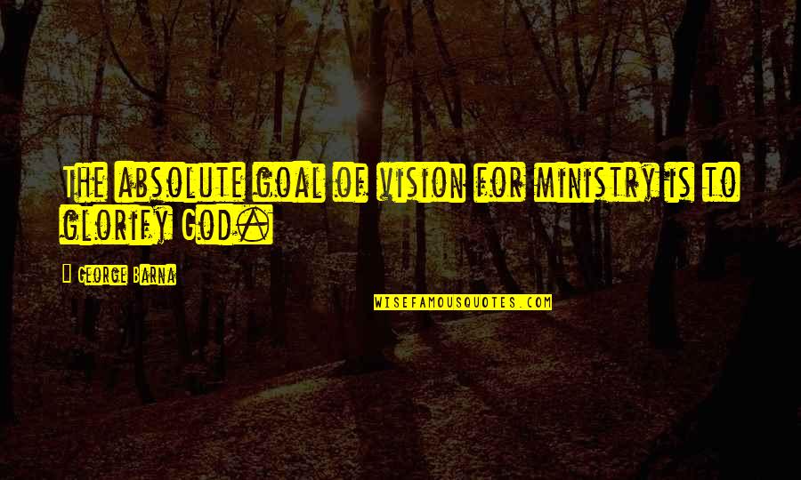 George Barna Vision Quotes By George Barna: The absolute goal of vision for ministry is