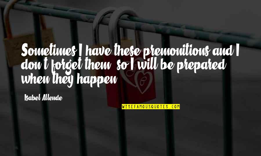 George Bateson Quotes By Isabel Allende: Sometimes I have these premonitions and I don't George Bateson Quotes By Isabel Allende: Sometimes I have these premonitions and I don't