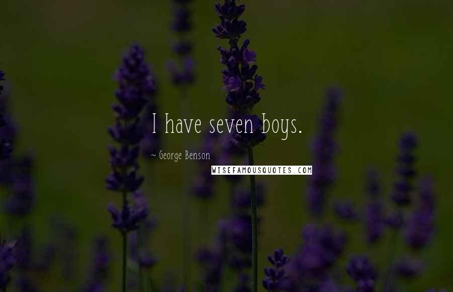 George Benson quotes: I have seven boys.
