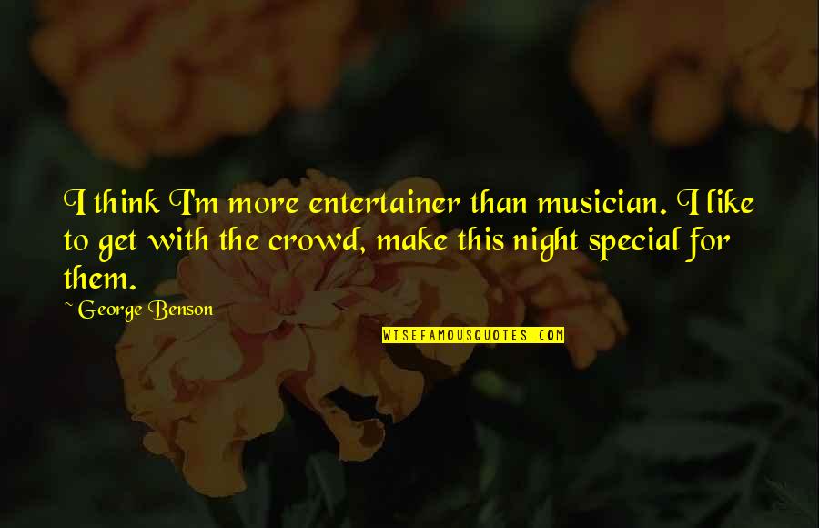George Benson Quotes By George Benson: I think I'm more entertainer than musician. I