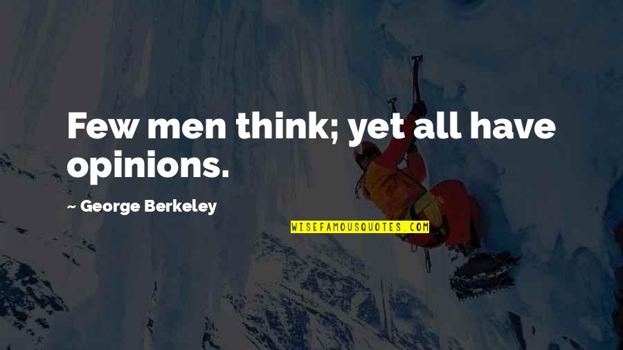 George Berkeley Quotes By George Berkeley: Few men think; yet all have opinions.