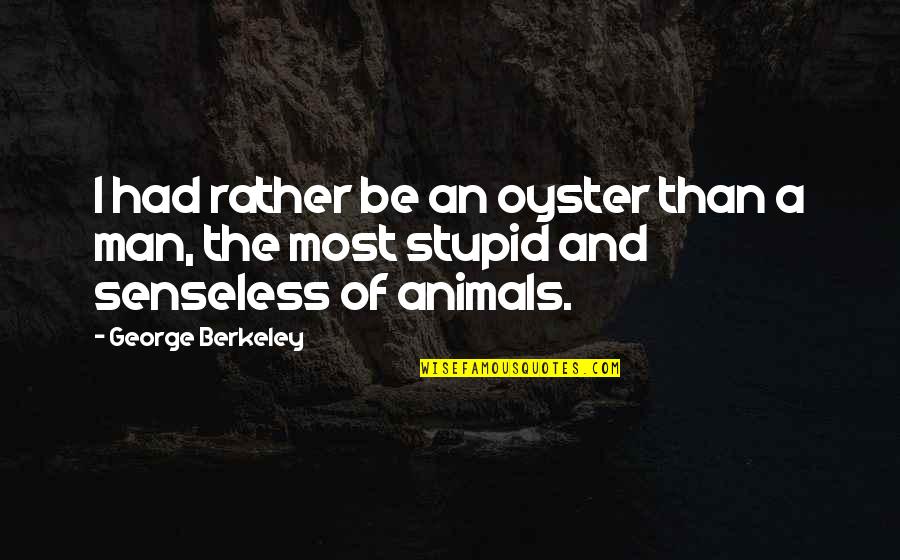George Berkeley Quotes By George Berkeley: I had rather be an oyster than a