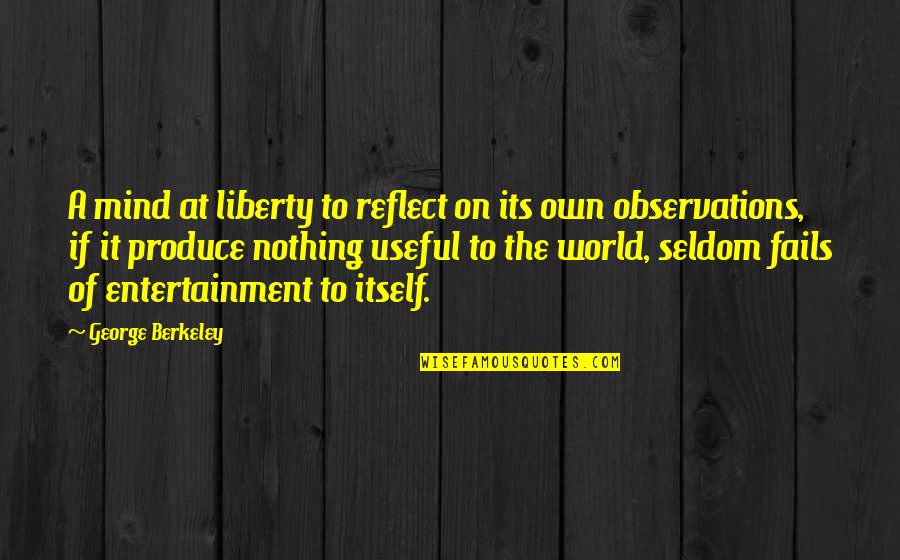 George Berkeley Quotes By George Berkeley: A mind at liberty to reflect on its