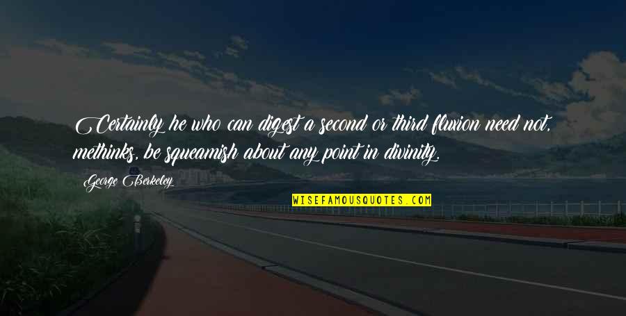 George Berkeley Quotes By George Berkeley: Certainly he who can digest a second or