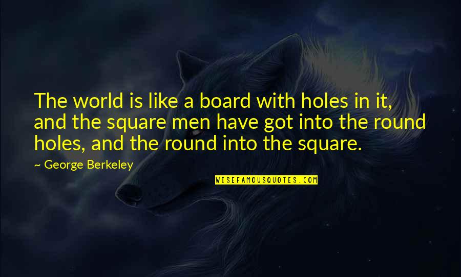 George Berkeley Quotes By George Berkeley: The world is like a board with holes