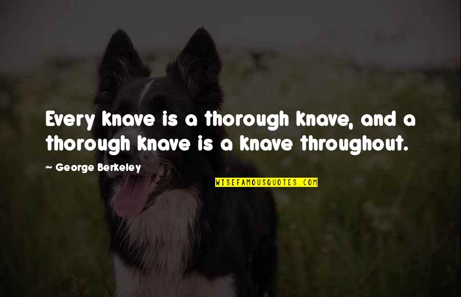 George Berkeley Quotes By George Berkeley: Every knave is a thorough knave, and a