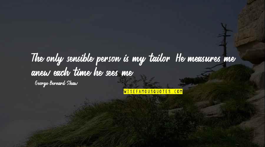 George Bernard Shaw Communication Quotes By George Bernard Shaw: The only sensible person is my tailor. He
