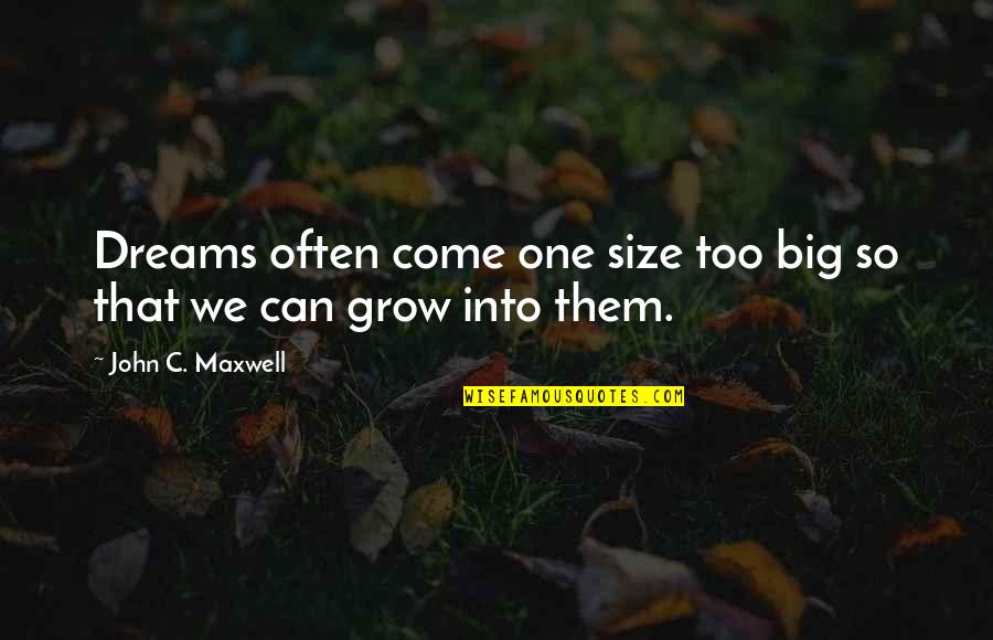 George Bernard Shaw Major Barbara Quotes By John C. Maxwell: Dreams often come one size too big so