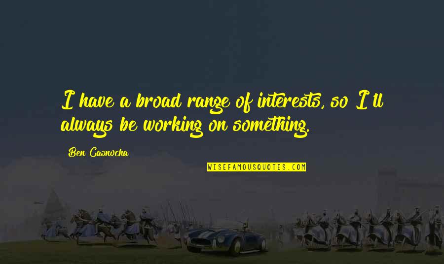 George Bernard Shaw Man And Superman Quotes By Ben Casnocha: I have a broad range of interests, so