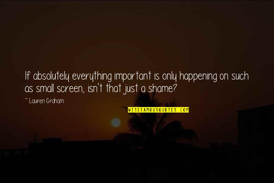 George Bernard Shaw Man And Superman Quotes By Lauren Graham: If absolutely everything important is only happening on George Bernard Shaw Man And Superman Quotes By Lauren Graham: If absolutely everything important is only happening on