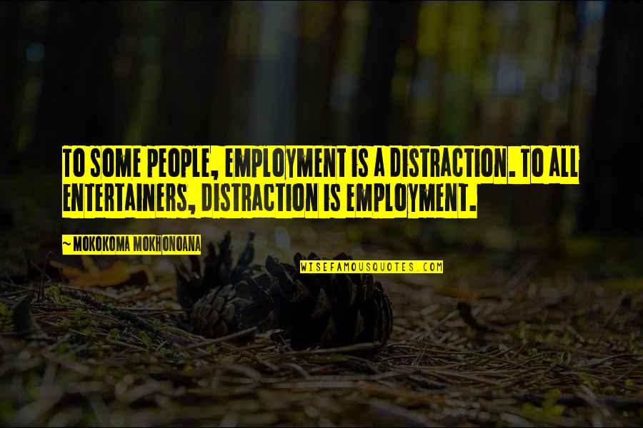 George Bernard Shaw Man And Superman Quotes By Mokokoma Mokhonoana: To some people, employment is a distraction. To George Bernard Shaw Man And Superman Quotes By Mokokoma Mokhonoana: To some people, employment is a distraction. To