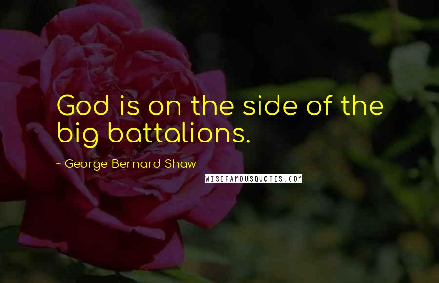 George Bernard Shaw quotes: God is on the side of the big battalions.