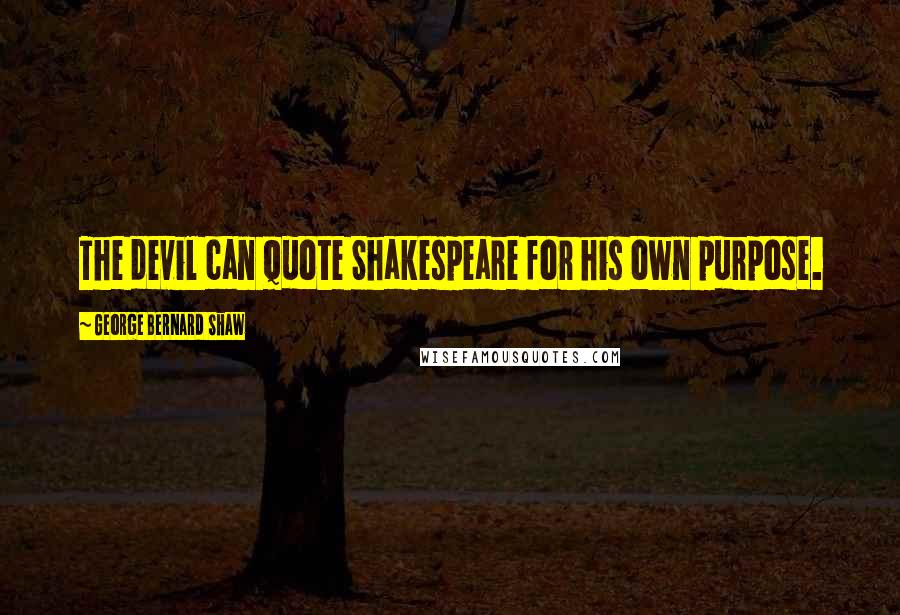 George Bernard Shaw quotes: The devil can quote Shakespeare for his own purpose.