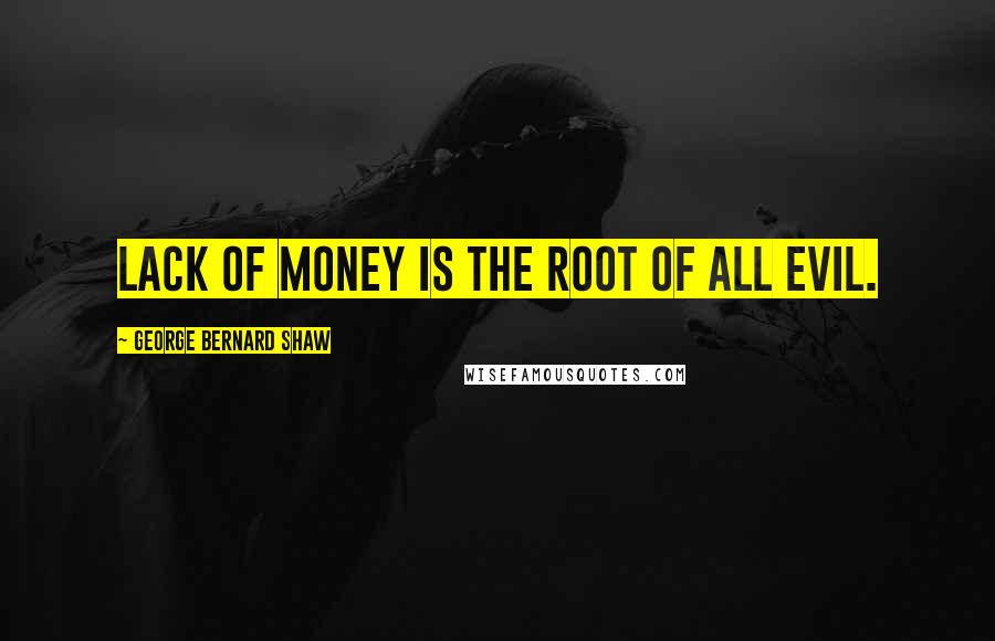 George Bernard Shaw quotes: Lack of money is the root of all evil.