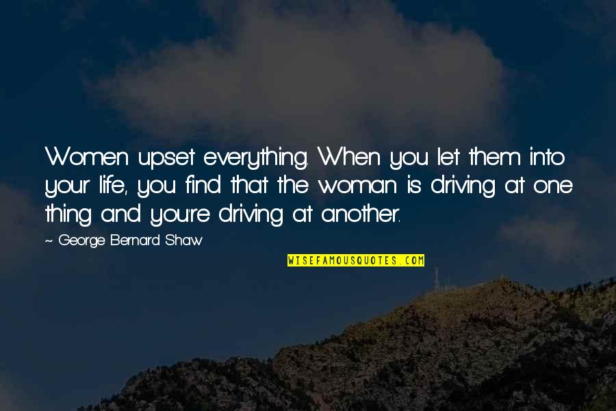 George Bernard Shaw Quotes By George Bernard Shaw: Women upset everything. When you let them into