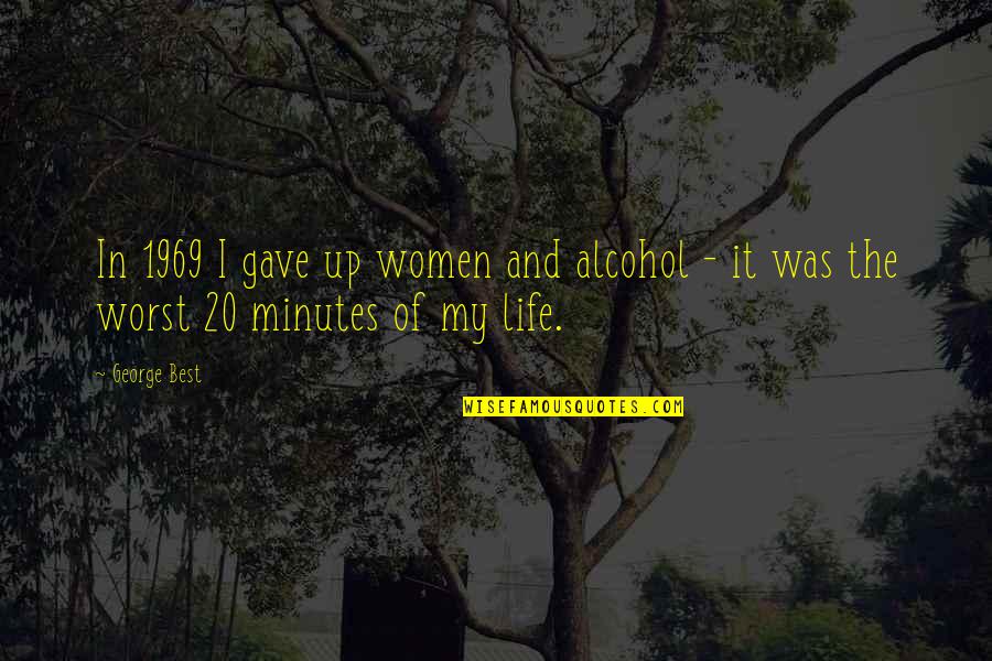 George Best Alcohol Quotes By George Best: In 1969 I gave up women and alcohol