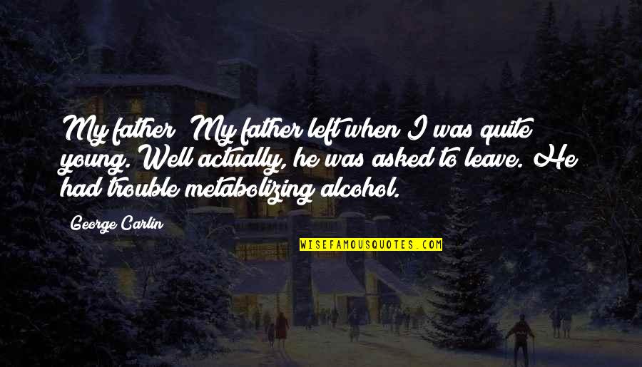 George Best Alcohol Quotes By George Carlin: My father? My father left when I was
