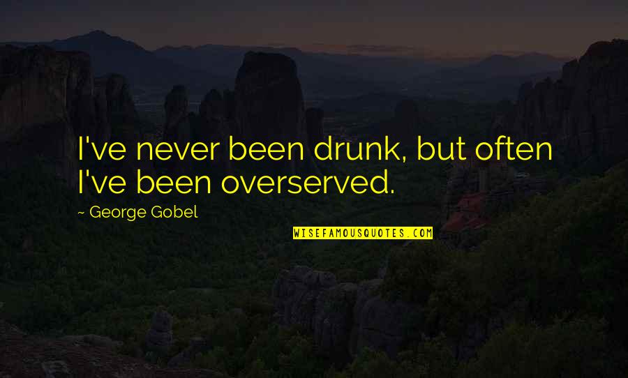 George Best Alcohol Quotes By George Gobel: I've never been drunk, but often I've been